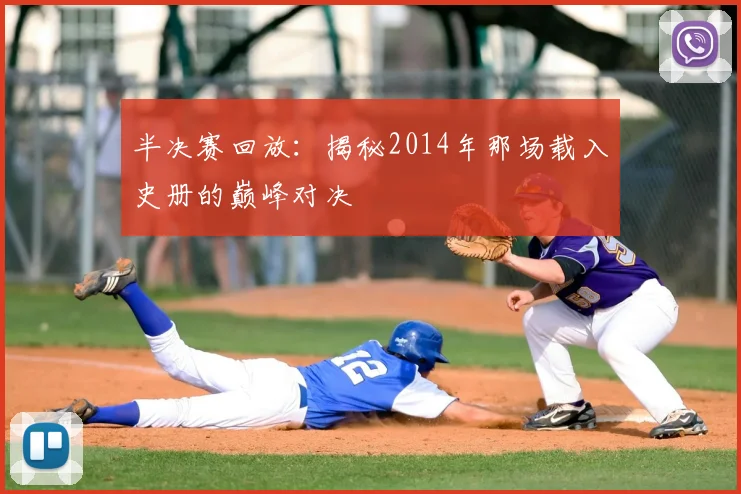 半决赛回放：揭秘2014年那场载入史册的巅峰对决