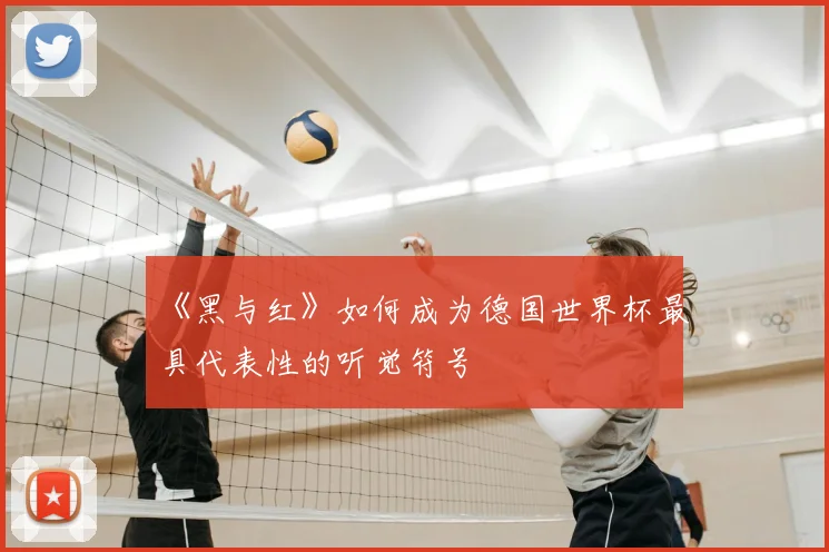 《黑与红》如何成为德国世界杯最具代表性的听觉符号