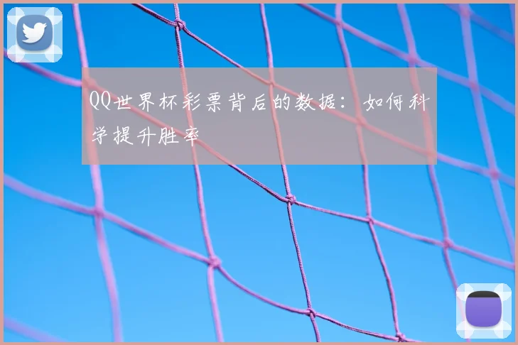 QQ世界杯彩票背后的数据:如何科学提升胜率