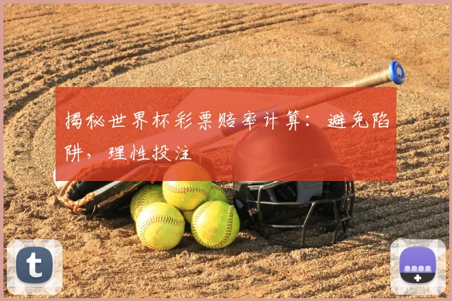 揭秘世界杯彩票赔率计算：避免陷阱，理性投注