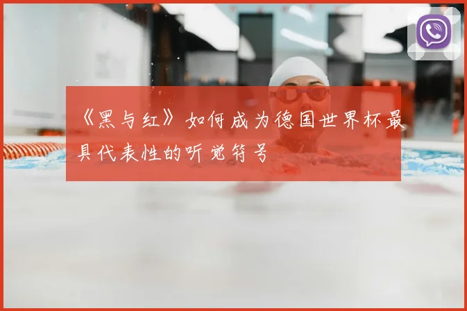 《黑与红》如何成为德国世界杯最具代表性的听觉符号